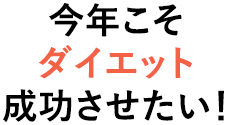今年こそ ダイエット 成功させたい！ 
