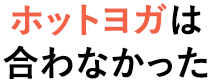 ホットヨガは 合わなかった